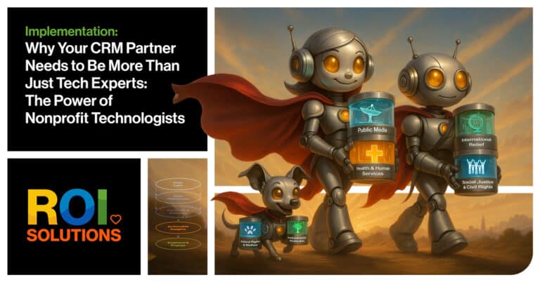 ROI Solutions | Why Your CRM Partner Needs to Be More Than Just Tech Experts: The Power of Nonprofit Technologists